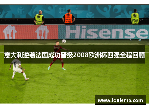 意大利逆袭法国成功晋级2008欧洲杯四强全程回顾