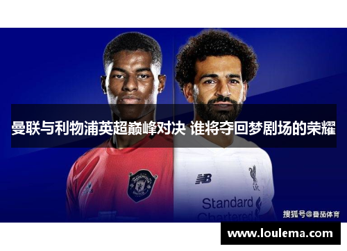 曼联与利物浦英超巅峰对决 谁将夺回梦剧场的荣耀