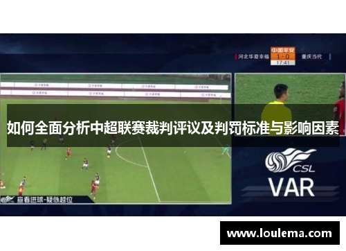 如何全面分析中超联赛裁判评议及判罚标准与影响因素