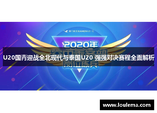 U20国青迎战全北现代与泰国U20 强强对决赛程全面解析