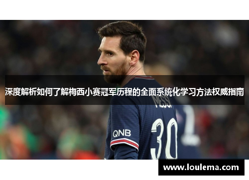 深度解析如何了解梅西小赛冠军历程的全面系统化学习方法权威指南